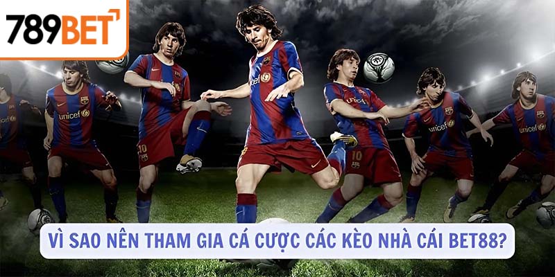 Vì sao nên tham gia cá cược các kèo nhà cái BET88?